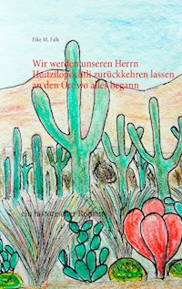 Wir werden unseren Herrn Huitzilopochtli zurückkehren lassen an den Ort wo alles begann - Eike M. Falk - E-Book