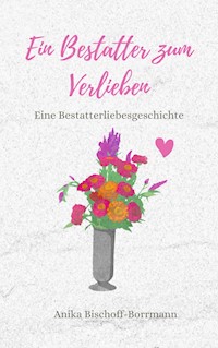 Ein Bestatter zum Verlieben - Anika Bischoff-Borrmann - E-Book