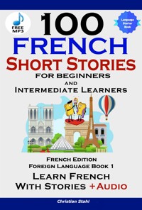 100 French Short Stories for Beginners - Christian Stahl - E-Book