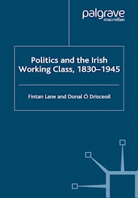 Politics and the Irish Working Class, 1830–1945 - - E-Book
