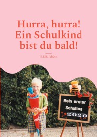 Hurra, hurra! Ein Schulkind bist du bald! - S.E.B. Schütz - E-Book