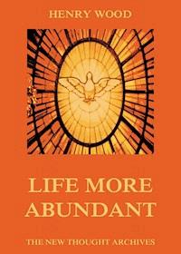 Life More Abundant - Henry Wood - E-Book