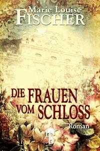 Die Frauen vom Schloss - Marie Louise Fischer - E-Book