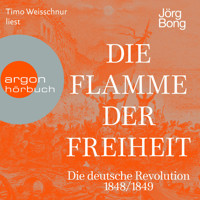 Die Flamme der Freiheit - Die deutsche Revolution 1848/1849 (Ungekürzte Lesung) - Jörg Bong - Hörbuch