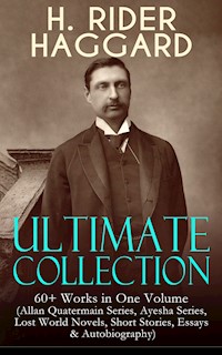 H. RIDER HAGGARD Ultimate Collection: 60+ Works in One Volume - Henry Rider Haggard - E-Book
