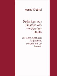 Gedanken von Gestern von morgen fuer Heute - Heinz Duthel - E-Book