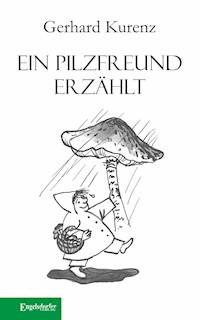 Ein Pilzfreund erzählt - Gerhard Kurenz - E-Book
