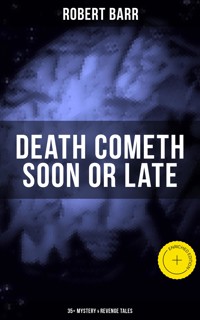 DEATH COMETH SOON OR LATE: 35+ Mystery & Revenge Tales - Robert Barr - E-Book