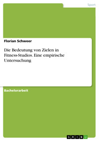 Die Bedeutung von Zielen in Fitness-Studios. Eine empirische Untersuchung - Florian Schweer - E-Book