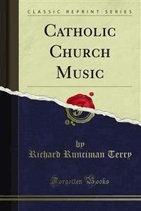Catholic Church Music - Richard Runciman Terry - E-Book