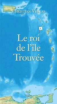 Le roi de l'île Trouvée - Christian Vellas - E-Book