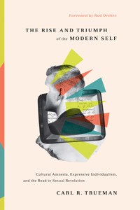 The Rise and Triumph of the Modern Self - Carl R. Trueman - E-Book