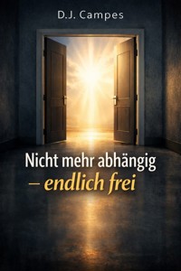 Nicht mehr abhängig – endlich frei - D.J. Campes - E-Book