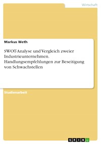 SWOT-Analyse und Vergleich zweier Industrieunternehmen. Handlungsempfehlungen zur Beseitigung von Schwachstellen - Markus Weth - E-Book