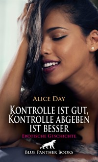 Kontrolle ist gut, Kontrolle abgeben ist besser | Erotische Geschichte - Alice Day - E-Book