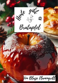 Heute gibt es - Bratapfel - Blaze Flamingrill - E-Book