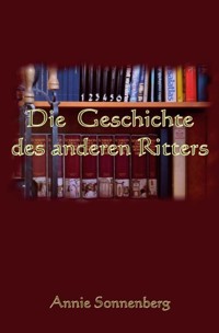 Die Geschichte des anderen Ritters - Annie Sonnenberg - E-Book