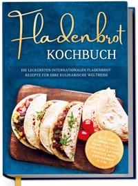 Fladenbrot Kochbuch: Die leckersten internationalen Fladenbrot Rezepte für Ihre kulinarische Weltreise - Pita, Pide, Flammkuchen, Naan, Tortilla, Focaccia, Lavash, Chapati, Roti, Knäckebrot u.v.m. - Ann-Kathrin Lütjens - E-Book