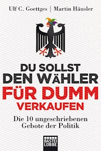 Du sollst den Wähler für dumm verkaufen - Ulf C. Goettges - E-Book