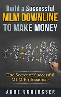 Build a Successful MLM Downline to Make Money - Anne Schlosser - E-Book