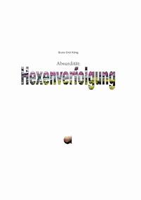 Absurdität: Hexenverfolgung - Bruno Emil König - E-Book
