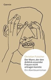 Der Mann, der den Anblick essender Frauen nicht ertragen konnte - Christian Futscher - E-Book
