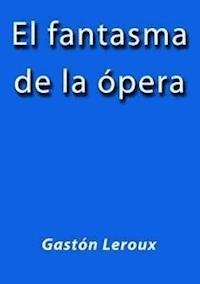 El fantasma de la opera - Gastón Leroux - E-Book