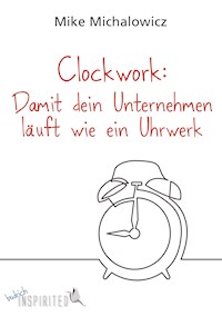 Clockwork: Damit dein Unternehmen läuft wie ein Uhrwerk - Mike Michalowicz - E-Book