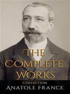 Anatole France: The Complete Works - Anatole France - E-Book
