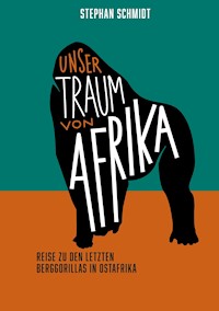 Unser Traum von Afrika - Stephan Schmidt - E-Book