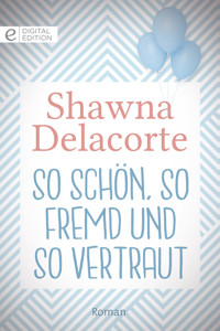 So schön, so fremd und so vertraut - Shawna Delacorte - E-Book