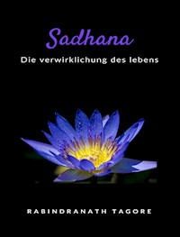 Sadhana -  die verwirklichung des lebens (übersetzt) - Sir Rabindranath Tagore - E-Book