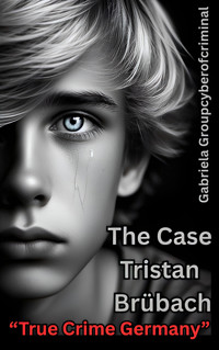 "The Case Tristan Brübach" True Crime Germany - Gabriela Groupcyberofcriminal - E-Book