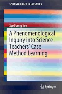 A Phenomenological Inquiry into Science Teachers’ Case Method Learning - Sye Foong Yee - E-Book