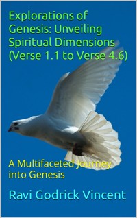 Explorations of Genesis: Unveiling Spiritual Dimensions (Verse 1.1 to Verse 4.6) - Ravi Godrick Vincent - E-Book