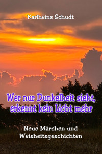 Wer nur Dunkelheit sieht, erkennt kein Licht mehr - Karlheinz Schudt - E-Book