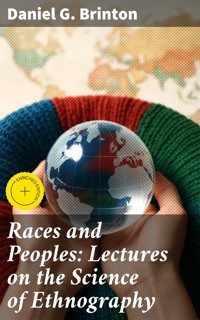Races and Peoples: Lectures on the Science of Ethnography - Daniel G. Brinton - E-Book
