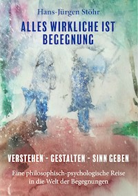 Alles Wirkliche ist Begegnung - Hans-Jürgen  Stöhr - E-Book