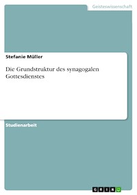 Die Grundstruktur des synagogalen Gottesdienstes - Stefanie Müller - kostenlos E-Book