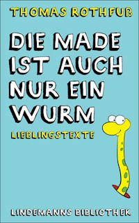 Die Made ist auch nur ein Wurm - Thomas Rothfuß - E-Book