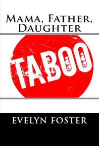 Mama, Father, Daughter: Taboo Erotica - Evelyn Foster - E-Book