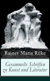 Gesammelte Schriften zu Kunst und Literatur - Rainer Maria Rilke - E-Book