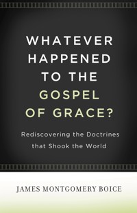 Whatever Happened to The Gospel of Grace? - James Montgomery Boice - E-Book