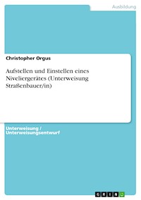Aufstellen und Einstellen eines Niveliergerätes (Unterweisung Straßenbauer/in) - Christopher Orgus - E-Book