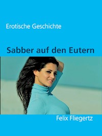 Sabber auf den Eutern - Felix Fliegertz - E-Book
