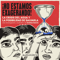 ¡No estamos exagerando! La crisis del agua y la posibilidad de salvarla - Arantza García - Hörbuch