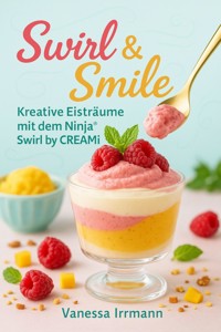 Swirl & Smile – Kreative Eisträume mit dem Ninja® Swirl by CREAMi® - Vanessa Irrmann - E-Book