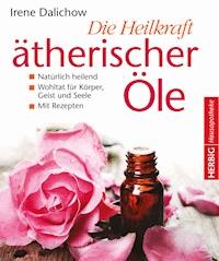Die Heilkraft ätherischer Öle - Irene Dalichow - E-Book
