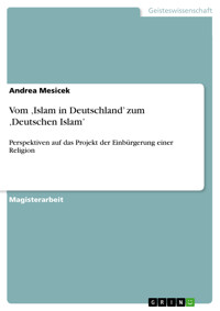 Vom ‚Islam in Deutschland’ zum ‚Deutschen Islam’ - Andrea Mesicek - E-Book