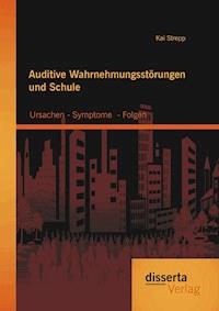 Auditive Wahrnehmungsstörungen und Schule: Ursachen - Symptome  - Folgen - Kai Strepp - E-Book